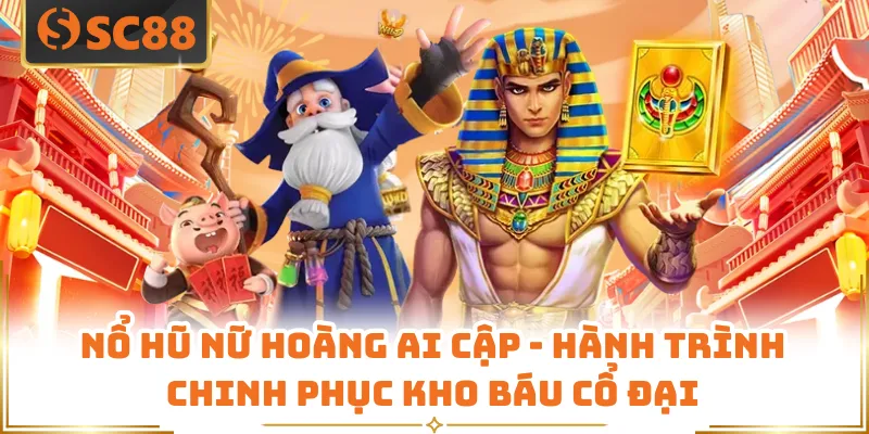 Nổ Hũ Nữ Hoàng Ai Cập - Hành Trình Chinh Phục Kho Báu Cổ Đại