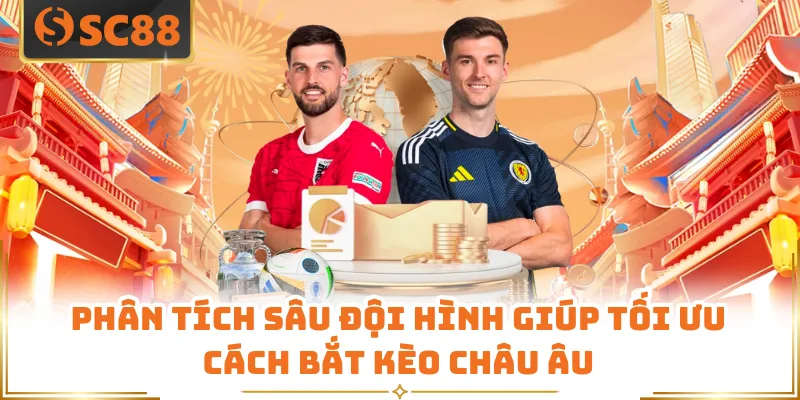 Phân tích sâu đội hình giúp tối ưu cách bắt kèo châu Âu